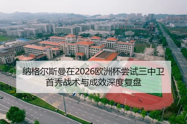 纳格尔斯曼在2026欧洲杯尝试三中卫首秀战术与成效深度复盘